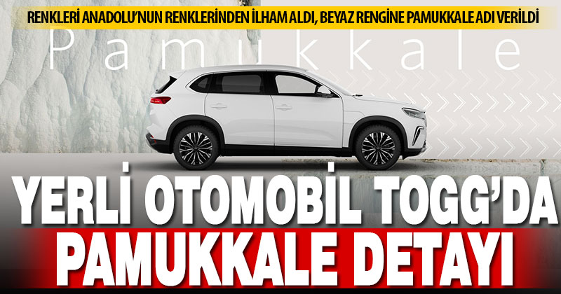 Yerli otomobil TOGG’un beyaz rengine Pamukkale ismi verildi