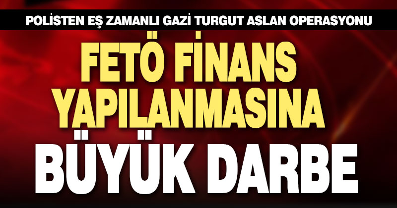 FETÖ’nün güncel finansman yapılanmasına darbe