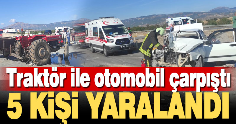Denizli’de traktör ile otomobilin çarpıştığı kazada 5 kişi yaralandı