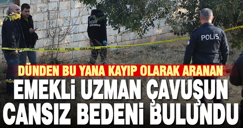 Kayıp olarak aranan emekli uzman çavuşun cansız bedeni bulundu
