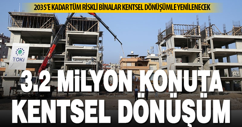 Türkiye genelinde 3 milyon 200 bin konut, kentsel dönüşümle  yenilendi