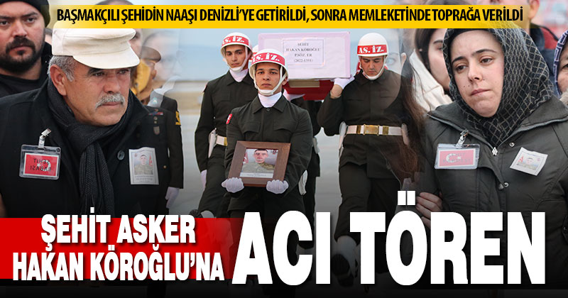 Şehit Piyade Sözleşmeli Er Köroğlu’nun naaşı, Denizli’ye getirildi