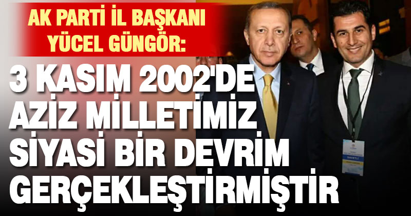 Ak Parti İl Başkanı Güngör’den 3 Kasım açıklaması