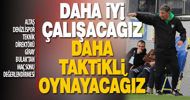Bulak: Daha iyi çalışacağız, daha taktikli oynayacağız
