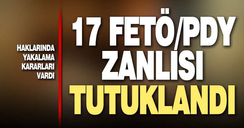 Haklarında yakalama kararı bulunan 17 FETÖ zanlısı tutuklandı