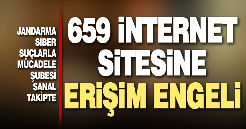 Jandarma Siber Suçlarla Mücadele Şubesi sanal takipte. 659 siteye erişim engeli