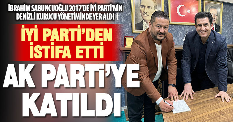 İyi Parti Denizli Kurucu İl Yönetim Kurulu Üyesi İbrahim Sabuncuoğlu Ak Parti’ye üye oldu