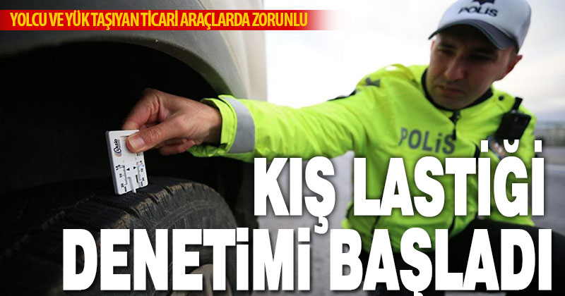 Ticari araçlarda “zorunlu kış lastiği” denetimi başladı