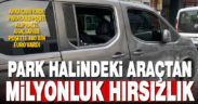 Park halindeki araçtan 380 bin Euro para çalındı