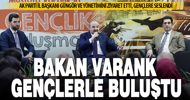 Bakan Varank, Ak Parti İl Başkanı Güngör’ü ziyaret etti, gençlerle buluştu
