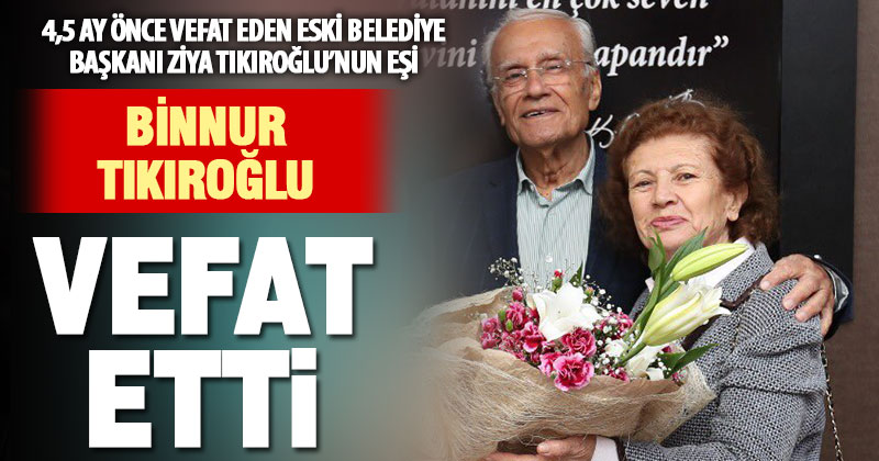 Eski Denizli Belediye Başkanı Ziya Tıkıroğlu’nun eşi Binnur Tıkıroğlu vefat etti