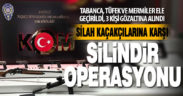 Silah kaçakçılarına karşı “Silindir” operasyonu