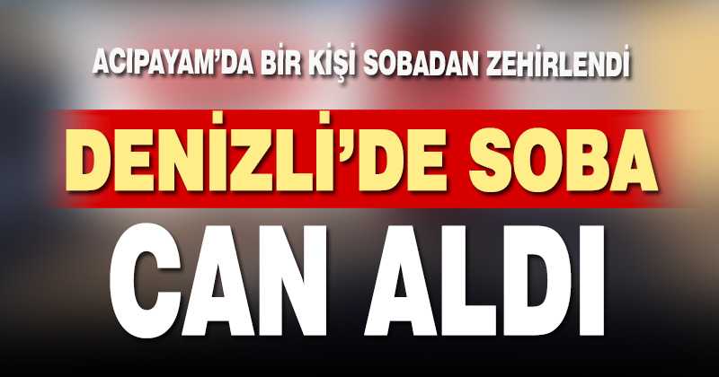 Denizli’de soba can aldı