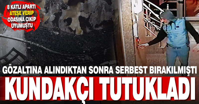 Apartı ateşe verip çıkıp odasına uyuyan kundakçı tutuklandı