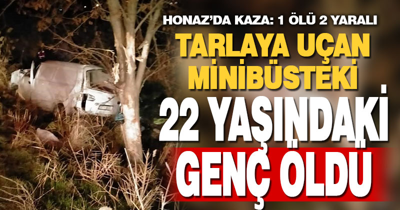 Tarlaya uçan minibüs gence mezar oldu; 1 ölü, 2 yaralı