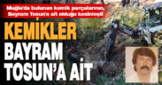 Muğla’da bulunan kemik parçalarının, Bayram Tosun’a ait olduğu kesinleşti