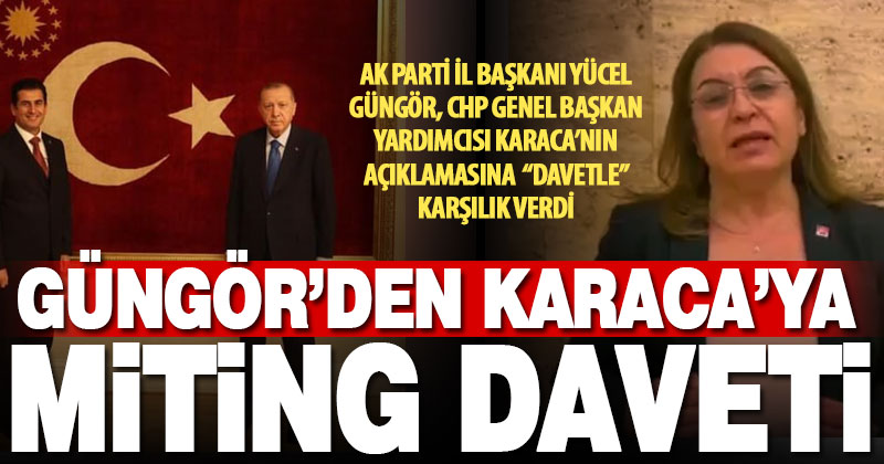 Ak Parti İl Başkanı Güngör’den, CHP Genel Başkan Yardımcısı Karaca’ya miting daveti