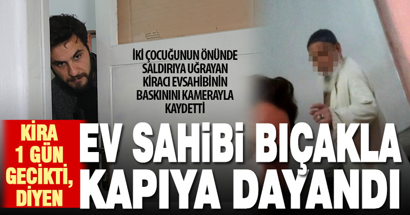 Kira 1 gün gecikti, diyen ev sahibi bıçakla kiracının kapısına dayandı