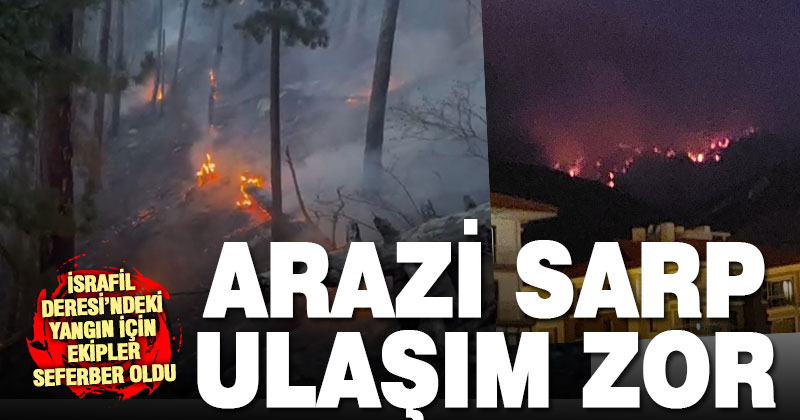 İsrafil Deresi’ndeki orman yangınına güçlükle müdahale ediliyor