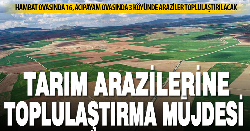 Hambat Ovasında 16, Acıpayam Ovasında 3 köyde arazi toplulaştırması yapılacak