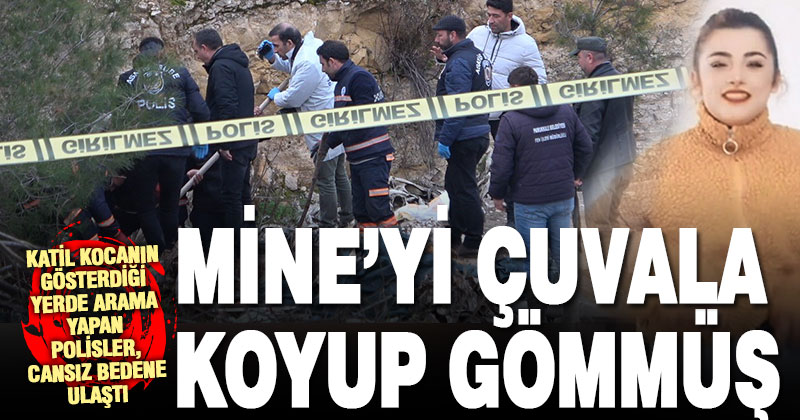 6 aydır aranan Mine’nin cesedi çuvalın içinden çıktı