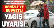 Denizli’ye kuvvetli yağış uyarısı