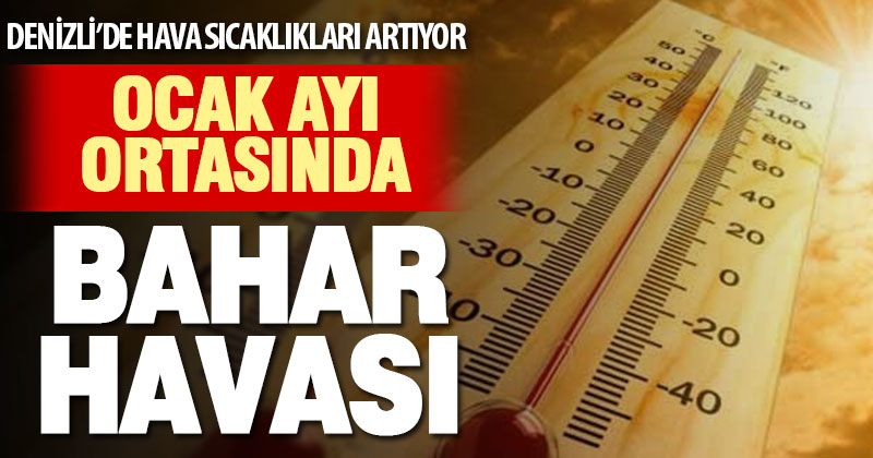 Denizli’de hava sıcaklıkları artıyor. Kış ortasında bahar havası