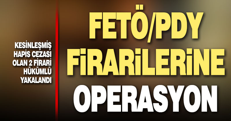 FETÖ firarisi iki hükümlü yakalandı