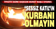 İtfaiye Daire Başkanı Murat Başlı uyardı: “Sessiz katil”in kurbanı olmayın