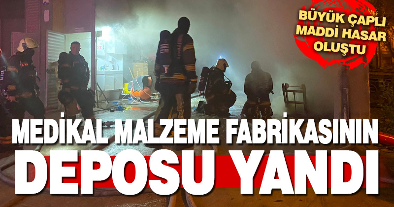 Medikal malzeme fabrikasının deposunda yangın çıktı