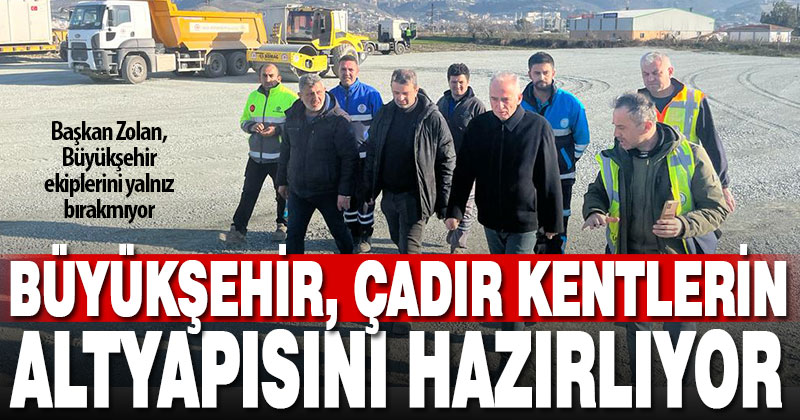 Deprem bölgesinde çadır kentlerin altyapısını Denizli Büyükşehir hazırlıyor