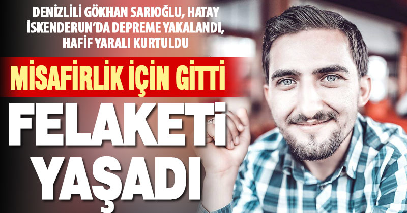 İskenderun’a misafirliğe giden Denizlili yurttaş, depremden hafif yaralı kurtuldu