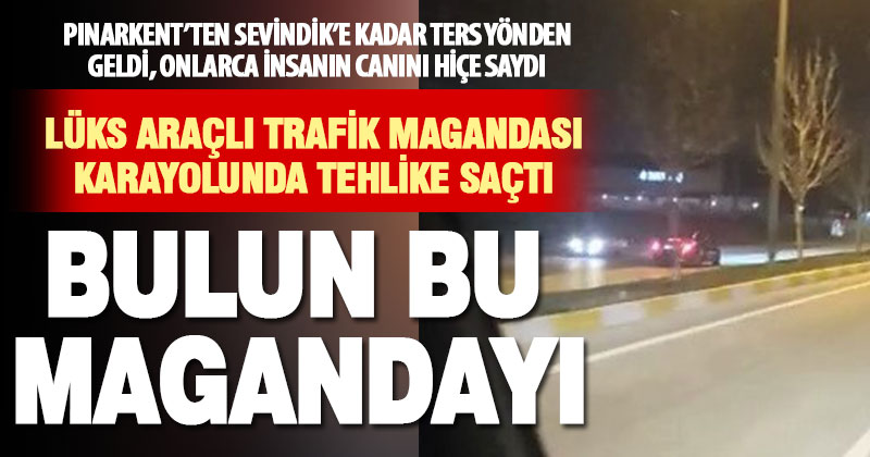 Karayolunda ters şeritten kilometrelerce giden lüks araçlı trafik magandası tehlike saçtı