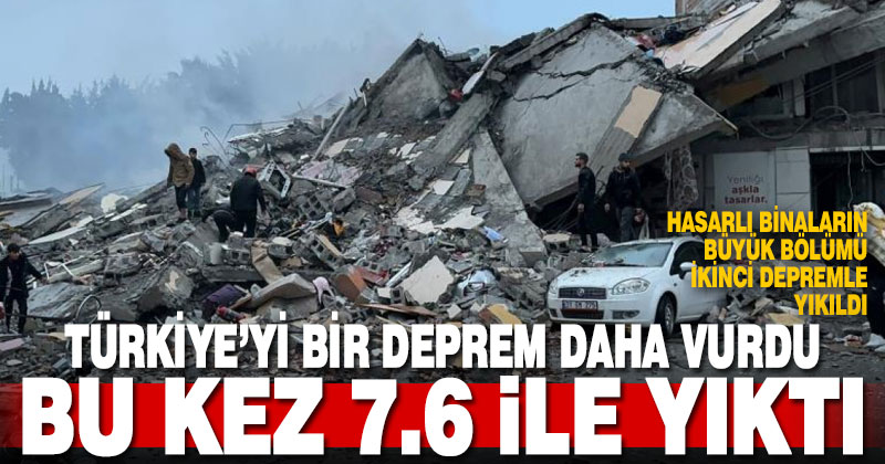 Kahramanmaraş’ta bir büyük deprem daha: Bu kez 7.6