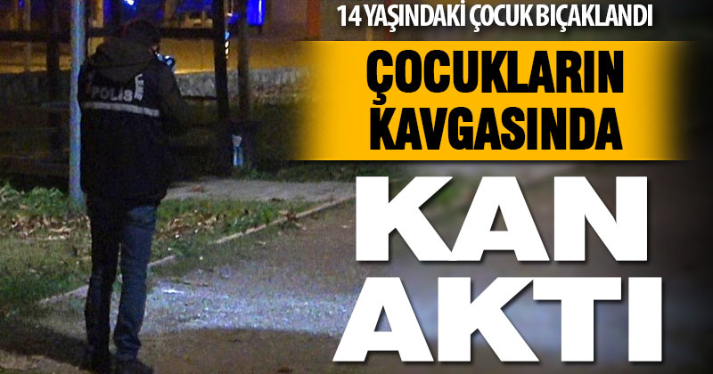 Çocukların kavgasında bıçak çekildi: 1 yaralı