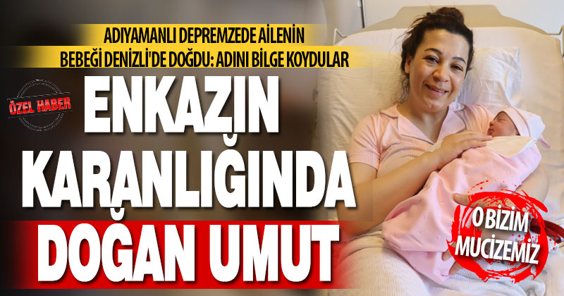 Depremden kurtulan ailenin bebeği Denizli’de dünyaya geldi