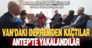 Van depreminden kaçtılar, Gaziantep’te yakalandılar