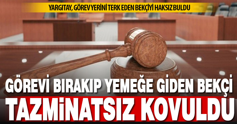 Görevi bırakıp yemeğe giden gece bekçisi tazminatsız kovuldu