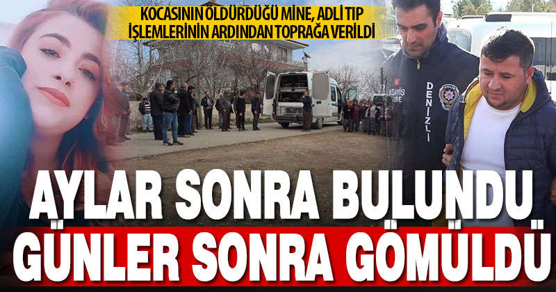 Kocasının öldürüp gömdüğü Mine, 8 ay sonra toprağa verildi