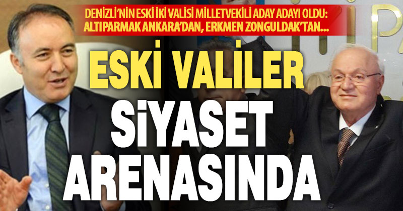Denizli’nin eski valileri Erkmen ve Altıparmak milletvekili aday adayı oldu