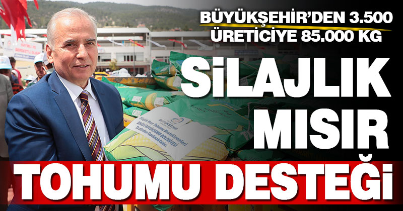 Büyükşehir’den 3.500 üreticiye 85.000 kg silajlık mısır tohumu desteği