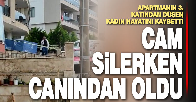 Cam silerken balkondan düşen kadın öldü