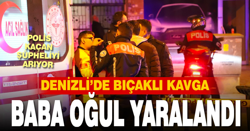Denizli’de bıçaklı kavgada baba ile oğlu yaralandı