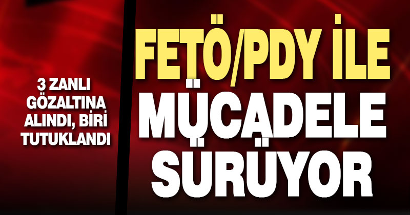 FETÖ/PDY ile mücadele sürüyor