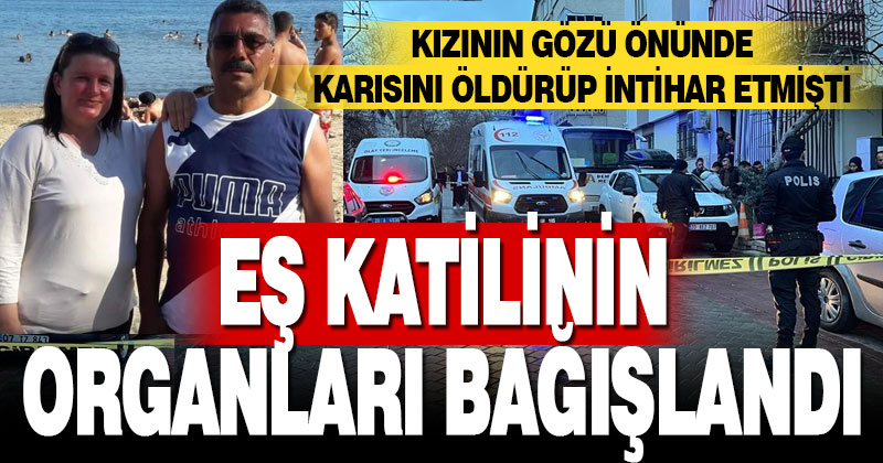 Karısını öldürüp intihar eden adamın organları bağışlandı