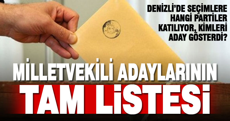 Denizli’de seçime katılacak partiler ve milletvekili adaylarının tam listesi