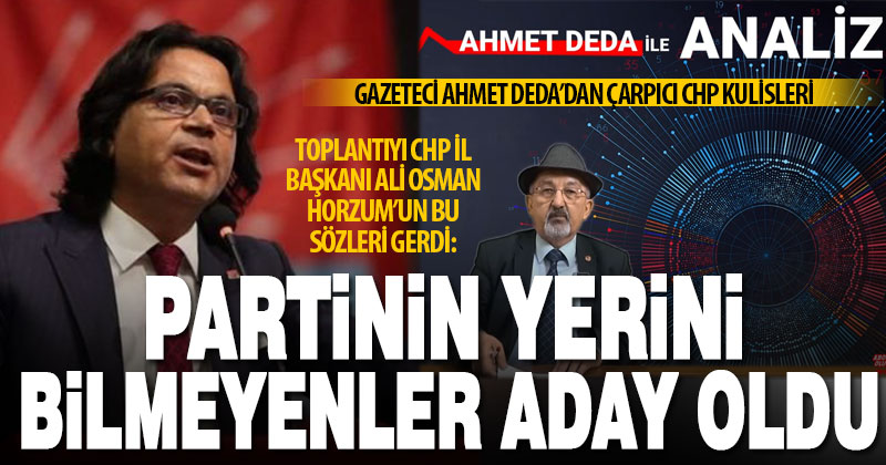 Gazeteci Ahmet Deda’dan CHP toplantısı kulisleri: Partinin yerini bilmeyenler aday oldu