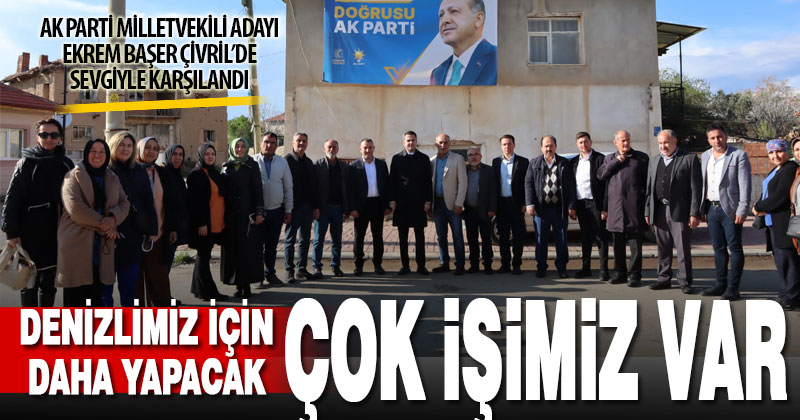 Ak Parti Milletvekili Adayı Ekrem Başer Çivrillilerle buluştu