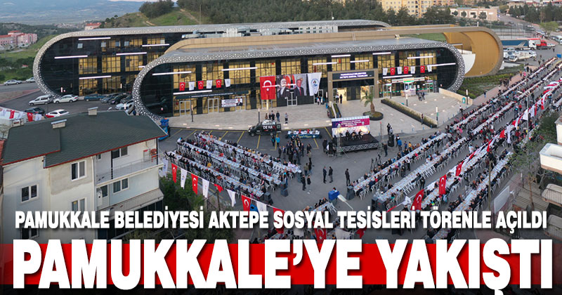 Pamukkale Belediyesi Aktepe Sosyal Tesisleri’ne muhteşem açılış