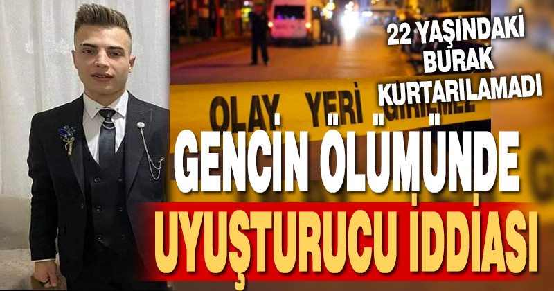 Denizli’de gencin ölümünde uyuşturucu iddası